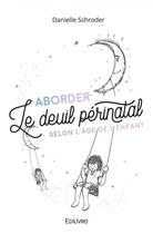 Couverture du livre « Aborder le deuil perinatal selon l'age de l'enfant » de Schroder Danielle aux éditions Edilivre