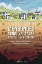 Couverture du livre « Mensonges renouvelables et capitalisme décarboné : Notes sur la récupération du mouvement écologiste » de Nicolas Casaux aux éditions Editions Libre