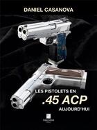 Couverture du livre « Les pistolets en 45 acp aujourd'hui » de Daniel Casanova aux éditions Crepin Leblond