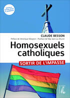 Couverture du livre « Homosexuels catholiques ; sortir de l'impasse » de Claude Besson aux éditions Ditions De L'atelier