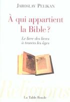 Couverture du livre « A qui appartient la bible ? - le livre des livres a travers les ages » de Jaroslav Pelikan aux éditions Table Ronde