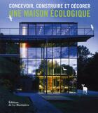 Couverture du livre « Concevoir, construire et décorer une maison écologique » de Claire Leloy aux éditions La Martiniere