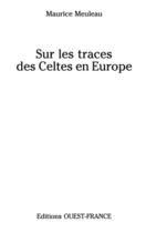 Couverture du livre « Sur les traces des Celtes en Europe » de Maurice Meuleau aux éditions Editions Ouest-france