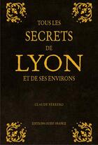 Couverture du livre « Tous les secrets de Lyon et de ses environs » de Claude Ferrero aux éditions Ouest France