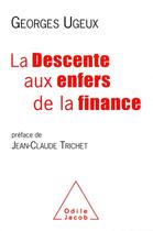 Couverture du livre « La descente aux enfers de la finance » de Georges Ugeux aux éditions Odile Jacob