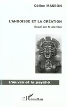 Couverture du livre « L'angoisse et la création ; essai sur la matière » de Celine Masson aux éditions L'harmattan