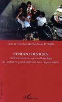 Couverture du livre « L'enfant des rues : Contribution à une socio-anthropologie de l'enfant en grande difficulté dans l'espace urbain » de Stéphane Tessier aux éditions L'harmattan