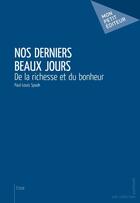 Couverture du livre « Nos derniers beaux jours ; de la richesse et du bonheur » de Paul-Louis Spaak aux éditions Publibook