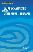 Couverture du livre « La psychanalyse comme littérature et thérapie » de Antonino Ferro aux éditions Eres