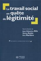 Couverture du livre « Le travail social en quête de légitimité » de Michel Autes et Frederic Marliere et Jean-Sebastien Alix aux éditions Ehesp