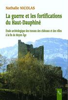 Couverture du livre « La guerre et les fortifications du haut-dauphine - etude archeologique des travaux des chateaux et d » de Nathalie Nicolas aux éditions Presses Universitaires De Provence