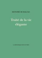 Couverture du livre « Traité de la vie élégante » de Honoré De Balzac aux éditions La Republique Des Lettres