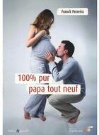 Couverture du livre « 100 % pur papa tout neuf » de Franck Ferreira aux éditions Le Souffle D'or