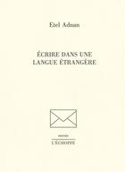 Couverture du livre « Écrire dans une langue étrangère » de Etel Adnan aux éditions L'echoppe