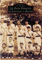 Couverture du livre « Le pays fismois de Jonchery à Braine » de Bruno Dehaye aux éditions Editions Sutton