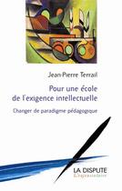 Couverture du livre « Pour une école de l'exigence intellectuelle » de Jean-Pierre Terrail aux éditions Dispute
