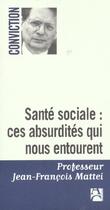 Couverture du livre « Sante sociale absurdites qui » de Jean-Francois Mattei aux éditions Anne Carriere