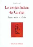 Couverture du livre « Les derniers Indiens de la Caraïbe ; image, mythe, réalité » de Odile Gannier aux éditions Ibis Rouge