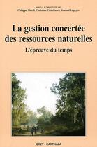 Couverture du livre « La gestion concertée des ressources naturelles ; l'épreuve du temps » de Philippe Meral aux éditions Karthala