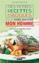 Couverture du livre « Mes petites recettes magiques : mes petites recettes magiques pour faire maigrir mon homme » de Alix Lefief-Delcourt aux éditions Quotidien Malin