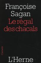 Couverture du livre « Le régal des chacals » de Françoise Sagan aux éditions L'herne