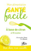 Couverture du livre « Mon alimentation santé facile Tome 9 : à base de citron et 78 recettes » de Christopher Vasey et Lisa Masset aux éditions Jouvence