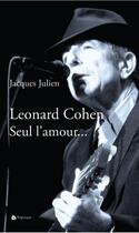 Couverture du livre « Leonard Cohen ; seul l'amour » de Jacques Julien aux éditions Triptyque