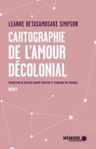 Couverture du livre « Cartographie de l'amour décolonial » de Leanne Betasamosake Simpson aux éditions Memoire D'encrier