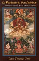 Couverture du livre « La béatitude du feu interieur ; la pratique essentielle des six yogas de Naropas » de Lama Thoubten Yeshe aux éditions Vajra Yogini