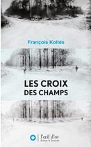 Couverture du livre « Les croix des champs » de Francois Koltes aux éditions L'oeil D'or