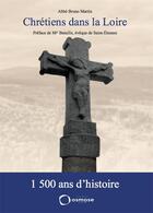 Couverture du livre « Chrétiens dans la Loire ; 1500 ans d'histoire » de Bruno Martin aux éditions Osmose