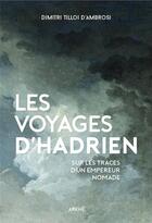 Couverture du livre « Les voyages d'Hadrien ; sur les traces de l'empereur nomade » de Dimitri Tilloi D'Ambrosi aux éditions Arkhe