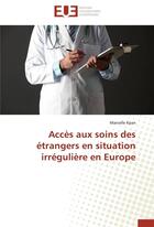 Couverture du livre « Accès aux soins des étrangers en situation irrégulière en Europe » de Marcelle Kpan aux éditions Editions Universitaires Europeennes