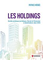 Couverture du livre « Les holdings : Guide pratique juridique, fiscal et financier à destination des CEO » de Patrice Irenee aux éditions Gereso