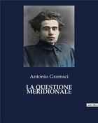 Couverture du livre « LA QUESTIONE MERIDIONALE » de Antonio Gramsci aux éditions Culturea