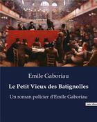 Couverture du livre « Le Petit Vieux des Batignolles : Un roman policier d'Emile Gaboriau » de Emile Gaboriau aux éditions Culturea