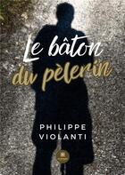 Couverture du livre « Le bâton du pèlerin » de Philippe Violanti aux éditions Le Lys Bleu
