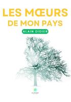 Couverture du livre « Les moeurs de mon pays » de Alain Didier aux éditions Le Lys Bleu