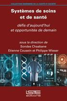 Couverture du livre « Systèmes de soins et de santé : défis d'aujourd'hui et opportunités de demain » de Sondes Chaabane et Etienne Cousein et Philippe Wieser aux éditions Iste