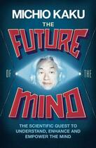 Couverture du livre « THE FUTURE OF THE MIND - THE SCIENTIFIC QUEST TO UNDERSTAND, ENHANCE AND EMPOWER THE MIND » de Michio Kaku aux éditions Viking Adult