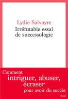 Couverture du livre « Irréfutable essai de successologie » de Lydie Salvayre aux éditions Seuil