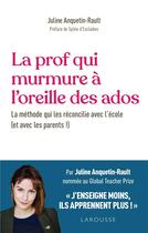 Couverture du livre « La prof qui murmure à l'oreille des ados : la méthode qui réconcilie avec l'école (et avec les parents !) » de Juline Anquetin Rault aux éditions Larousse