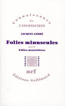 Couverture du livre « Folies minuscules ; folies meurtrières » de Jacques André aux éditions Gallimard