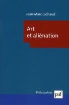 Couverture du livre « Art et aliénation » de Jean-Marc Lachaud aux éditions Puf