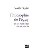 Couverture du livre « Philosophie de Péguy ou les mémoires d'un imbécile » de Camille Riquier aux éditions Puf