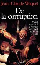 Couverture du livre « De la corruption : Morale et pouvoir à Florence aux XVIIe et XVIIIe siècles » de Wacquet Jean-Claude aux éditions Fayard