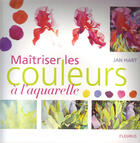 Couverture du livre « Maîtriser les couleurs à l'aquarelle » de Jan Hart aux éditions Mango