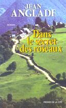 Couverture du livre « Dans le secret des roseaux » de Jean Anglade aux éditions Presses De La Cite