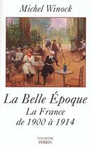 Couverture du livre « La Belle époque la France de 1900 à 1914 » de Michel Winock aux éditions Perrin