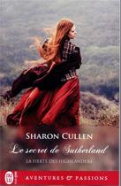 Couverture du livre « La fierté des Highlanders Tome 1 : le secret de Sutherland » de Sharon Cullen aux éditions J'ai Lu